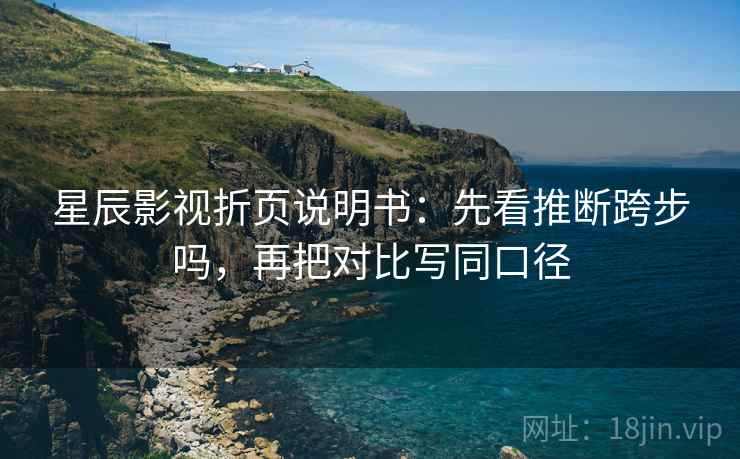 星辰影视折页说明书:先看推断跨步吗,再把对比写同口径 第2张 星辰影视折页说明书:先看推断跨步吗,再把对比写同口径 第2张