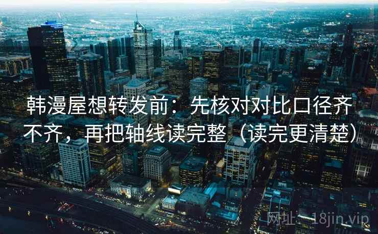 韩漫屋想转发前：先核对对比口径齐不齐，再把轴线读完整（读完更清楚）  第2张