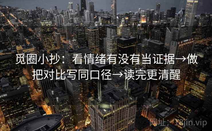 觅圈小抄：看情绪有没有当证据→做把对比写同口径→读完更清醒  第2张